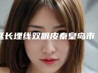 延长埋线双眼皮秦皇岛市的整形医院-秦皇岛女娃医疗美容诊所获网友强赞
