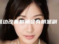 延边改善眼角会有明显副作用吗(延边改善眼角的副作用主要体现在哪)