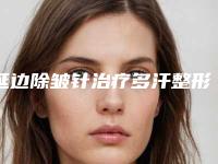 延边除皱针治疗多汗整形的年龄是多少