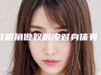 开眼角做双眼皮对身体有伤害没