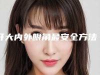 开大内外眼角最安全方法是什么