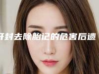 开封去除胎记的危害后遗症有哪些「开封去除胎记的哪些风险问题是可以避免的」