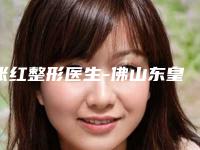 张红整形医生-佛山东皇医疗美容张红医师入围医生都是名医大咖