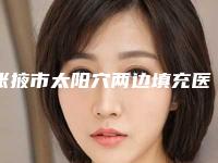 张掖市太阳穴两边填充医院排名榜前十强名单签收(张掖市太阳穴两边填充整形医院)