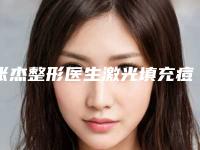 张杰整形医生激光填充痘坑专业,放心选-杭州美莱医疗美容医院