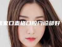 张家口麦格口腔门诊部好不好-价目表全新优惠曝光