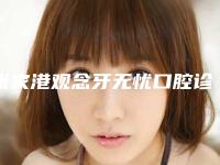 张家港观念牙无忧口腔诊所价格收费表全新一期-附阳光美式牙齿矫正案例