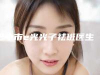 巴中市e光光子祛斑医生上榜名单花落谁位-巴中市张忠民整形医生