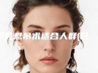 巨乳悬吊术适合人群(巨乳悬吊术术的特点及适合人群)