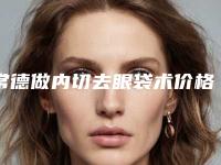 常德做内切去眼袋术价格是由什么决定的