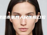 常德市第四人民医院口腔科好不好-价格(收费标准)“详解”