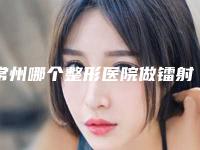 常州哪个整形医院做镭射除斑比较好?