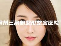 常州三角眼整形整容医院排行榜参考这几家没错,常州九悦医院整形美容科网红名流常常推荐