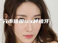 广元市德国icx种植牙一颗的医生哪个好呢(杨军成医生解锁前三)
