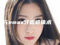 广元emax牙齿嵌体术一次可以保持多久
