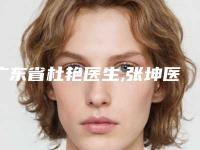 广东省杜艳医生,张坤医生告诉你哪个好且实惠