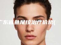 广东省鱼尾纹治疗价格(收费标准)有吗(2025年均价为：2459元）