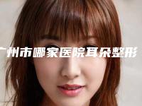 广州市哪家医院耳朵整形的好(广州中科美医疗美容门诊部看谁个更出色)