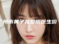 广州市黄子龙整形医生价位表附清单