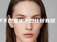 平下巴变尖下巴比较有名的医生忻州市(曹俊成医生整容行吗)