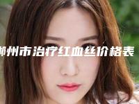 郴州市治疗红血丝价格表2025抢鲜价来了-郴州市治疗红血丝价格行情