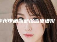 郴州市腰腹部溶脂靠谱价格表一览(10月-4月均价为：5415元)