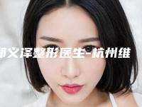 郑义泽整形医生-杭州维俪肤医疗美容整形诊所郑义泽医生比基尼脱毛手术技术不赖