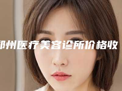 郑州医疗美容诊所价格收费表_医生推荐-激光私密案例
