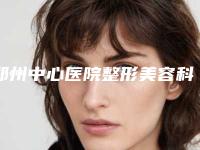 郑州中心医院整形美容科额头拉皮除皱手术果惊人的好-附整形收费标准