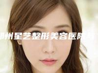 郑州星艺整形美容医院与河南荣康医疗美容诊所哪家好
