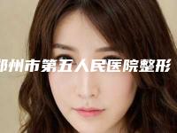 郑州市第五人民医院整形美容外科,河南省中医药研究院附属医院皮肤科项目价格表技术怎么样