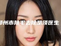郑州市除毛去除胡须医生哪里好-李娟整形医生公私医生都有盘点