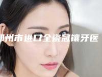 郑州市进口全瓷冠镶牙医生排名第一公立医生是哪个-郑州市进口全瓷冠镶牙口腔医生