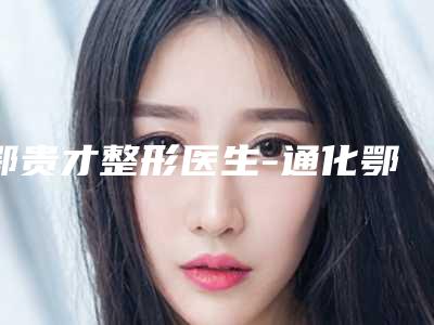 鄂贵才整形医生-通化鄂贵才医疗美容诊所鄂贵才医师获前三