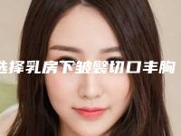 选择乳房下皱襞切口丰胸有哪些优点