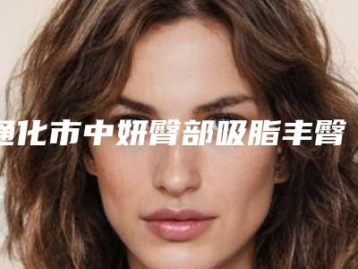通化市中妍臀部吸脂丰臀手术的安全注意点有哪些