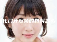 通化门牙双桥的材料怎么选哪个效果更好