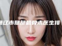 通辽市腿部截骨术医生排名前十名新版出炉啦-张立霞医生被网友盛赞