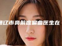 通辽市鼻前庭偏曲医生在榜名单前十佳已公布-通辽市高辉整形医生