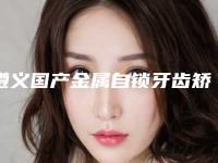 遵义国产金属自锁牙齿矫正整形对健康有影响吗