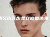 遵义市牙齿美容修复医生上榜名单top10靠谱名单公布-遵义市杨晓红口腔医生