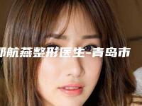 邵航燕整形医生-青岛市邵航燕医生兔唇美容风格及技术优势详细解答