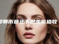 邯郸市矫正下巴歪价格收费表特色经典项目(近6个月均价为:5869元)