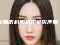 邯郸市斜眼矫正整形医院(邯郸京美整形美容门诊部实力口碑超好)