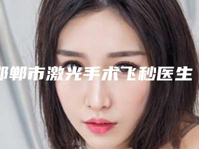邯郸市激光手术飞秒医生在榜名单前十佳年度推荐-候仲书医生技术实力值得信赖
