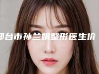 邢台市孙兰娟整形医生价格收费表2025新鲜出炉