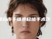 邢台市干细胞移植手术医院排名榜前十名单焕新（邢台遇见美(原美加美)医疗美容诊所打造技术口碑王牌）