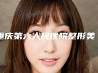 重庆第六人民医院整形美容科,重庆曹阳丽格整形美容热门top口碑盘点