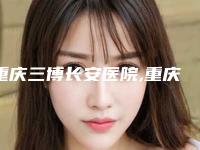 重庆三博长安医院,重庆美丽通医疗美容诊所你比较看好哪一家