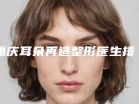 重庆耳朵再造整形医生排名